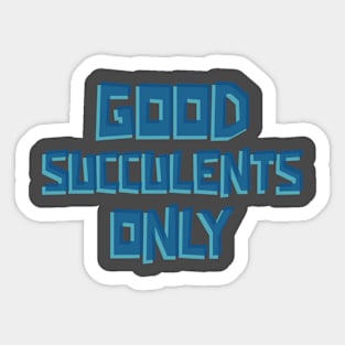 Good Succulents Only Sticker